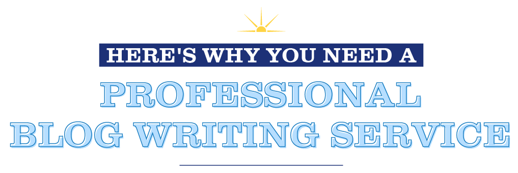 Here's Why You Need a Professional Blog Writing Service