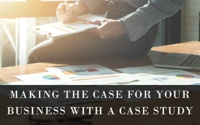 Making the Case for Your Business with a Case Study